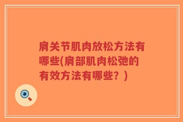肩关节肌肉放松方法有哪些(肩部肌肉松弛的有效方法有哪些?) 肩关节肌肉放松方法有哪些(肩部肌肉松弛的有效方法有哪些?)