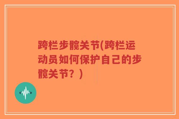 跨栏步髋关节(跨栏运动员如何保护自己的步髋关节？)