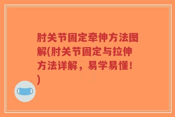 肘关节固定牵伸方法图解(肘关节固定与拉伸方法详解，易学易懂！)