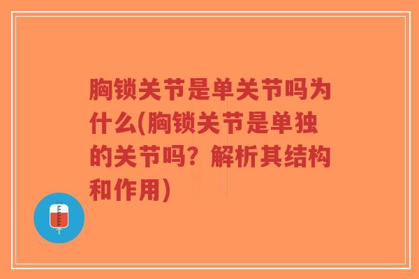 胸锁关节是单关节吗为什么(胸锁关节是单独的关节吗？解析其结构和作用)
