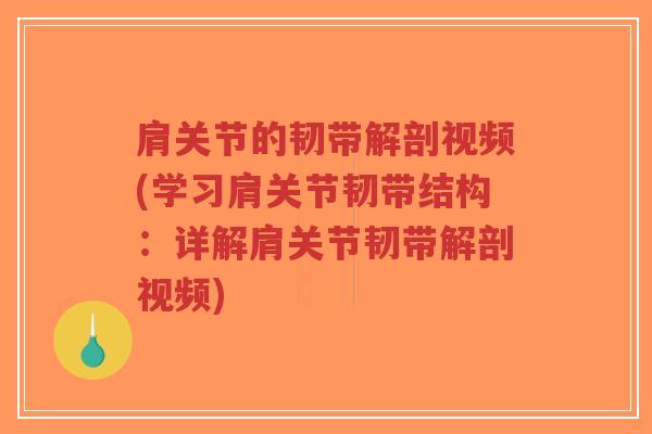 肩关节的韧带解剖视频(学习肩关节韧带结构:详解肩关节韧带解剖视频) 肩关节的韧带解剖视频(学习肩关节韧带结构:详解肩关节韧带解剖视频)