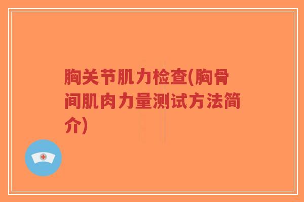 胸关节肌力检查(胸骨间肌肉力量测试方法简介)