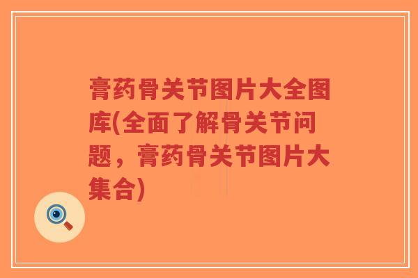 膏药骨关节图片大全图库(全面了解骨关节问题,膏药骨关节图片大集合) 膏药骨关节图片大全图库(全面了解骨关节问题,膏药骨关节图片大集合)