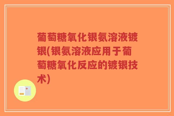 葡萄糖氧化银氨溶液镀银(银氨溶液应用于葡萄糖氧化反应的镀银技术) 葡萄糖氧化银氨溶液镀银(银氨溶液应用于葡萄糖氧化反应的镀银技术)