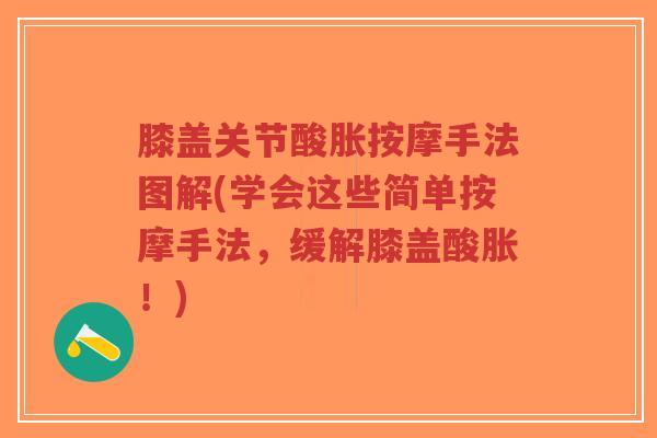 膝盖关节酸胀按摩手法图解(学会这些简单按摩手法,缓解膝盖酸胀!) 膝盖关节酸胀按摩手法图解(学会这些简单按摩手法,缓解膝盖酸胀!)