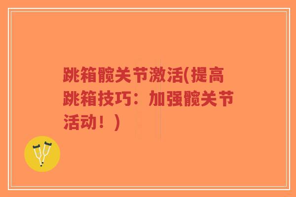 跳箱髋关节激活(提高跳箱技巧:加强髋关节活动!) 跳箱髋关节激活(提高跳箱技巧:加强髋关节活动!)