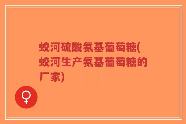 蛟河硫酸氨基葡萄糖(蛟河生产氨基葡萄糖的厂家) 蛟河硫酸氨基葡萄糖(蛟河生产氨基葡萄糖的厂家)