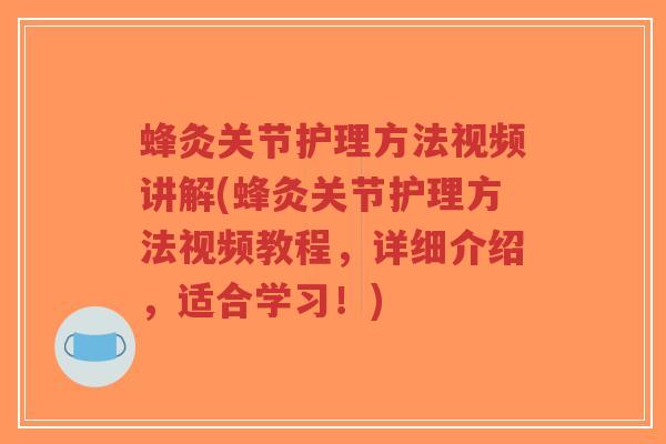 蜂灸关节护理方法视频讲解(蜂灸关节护理方法视频教程,详细介绍,适合学习!) 蜂灸关节护理方法视频讲解(蜂灸关节护理方法视频教程,详细介绍,适合学习!)