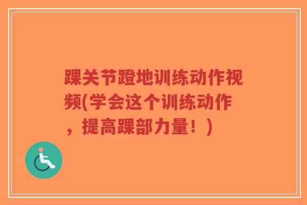 踝关节蹬地训练动作视频(学会这个训练动作,提高踝部力量!) 踝关节蹬地训练动作视频(学会这个训练动作,提高踝部力量!)