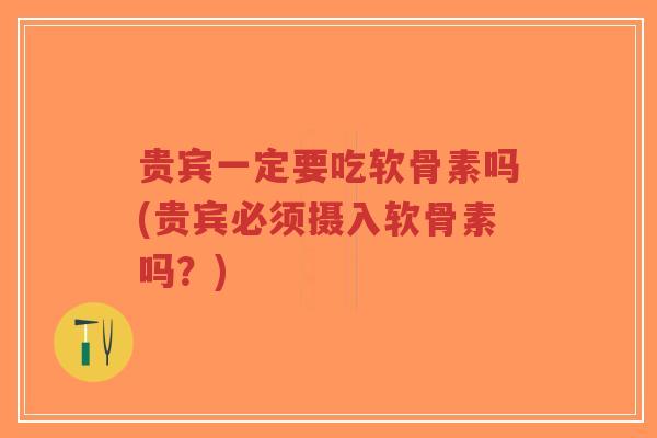贵宾一定要吃软骨素吗(贵宾必须摄入软骨素吗?) 贵宾一定要吃软骨素吗(贵宾必须摄入软骨素吗?)