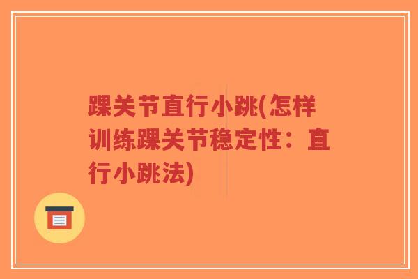 踝关节直行小跳(怎样训练踝关节稳定性:直行小跳法) 踝关节直行小跳(怎样训练踝关节稳定性:直行小跳法)