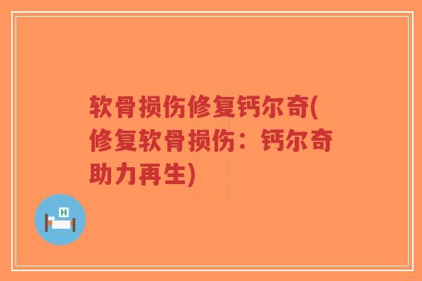 软骨损伤修复钙尔奇(修复软骨损伤:钙尔奇助力再生) 软骨损伤修复钙尔奇(修复软骨损伤:钙尔奇助力再生)