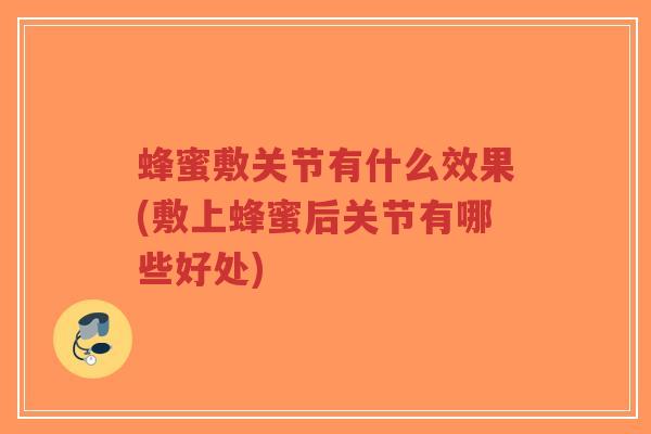 蜂蜜敷关节有什么效果(敷上蜂蜜后关节有哪些好处)