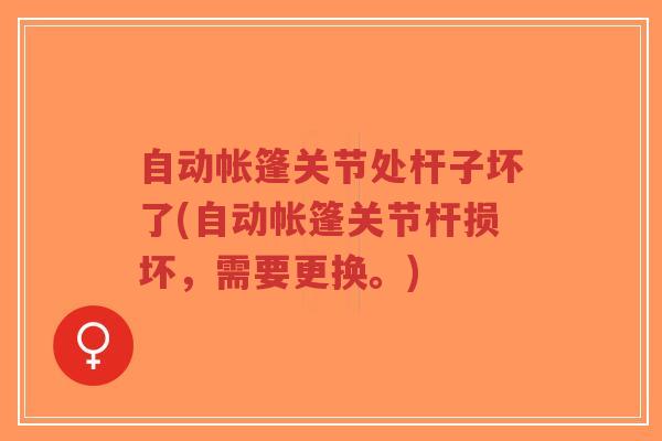 自动帐篷关节处杆子坏了(自动帐篷关节杆损坏，需要更换。)