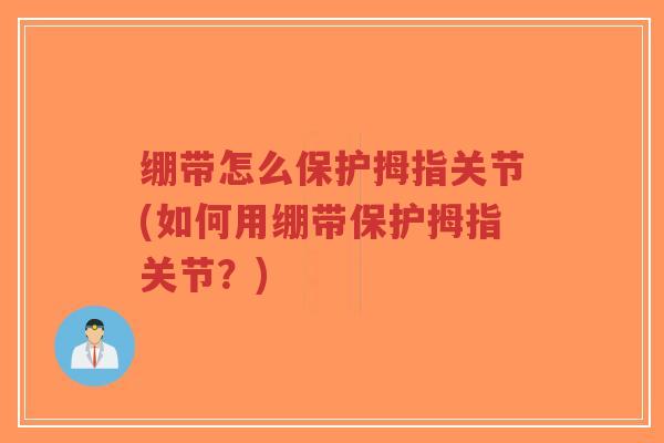 绷带怎么保护拇指关节(如何用绷带保护拇指关节？)