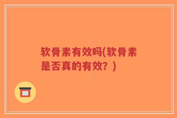 软骨素有效吗(软骨素是否真的有效?) 软骨素有效吗(软骨素是否真的有效?)