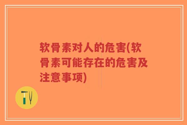 软骨素对人的危害(软骨素可能存在的危害及注意事项) 软骨素对人的危害(软骨素可能存在的危害及注意事项)
