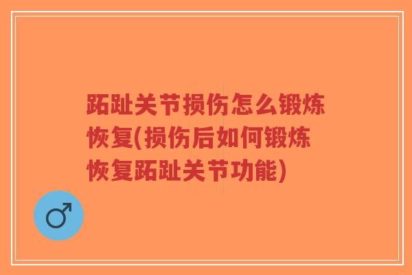 跖趾关节损伤怎么锻炼恢复(损伤后如何锻炼恢复跖趾关节功能) 跖趾关节损伤怎么锻炼恢复(损伤后如何锻炼恢复跖趾关节功能)
