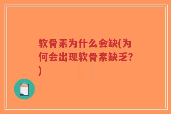 软骨素为什么会缺(为何会出现软骨素缺乏?) 软骨素为什么会缺(为何会出现软骨素缺乏?)