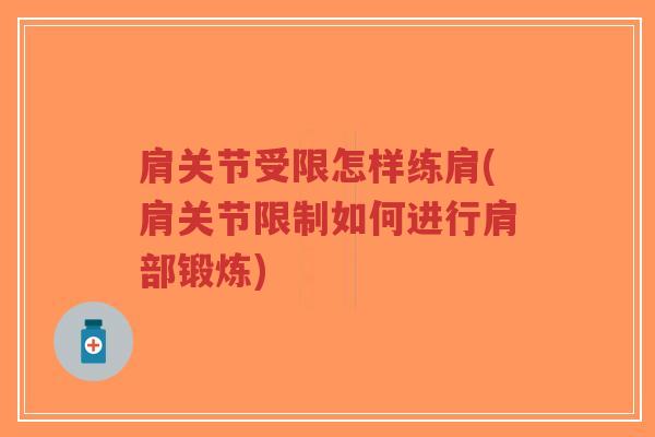 肩关节受限怎样练肩(肩关节限制如何进行肩部锻炼)