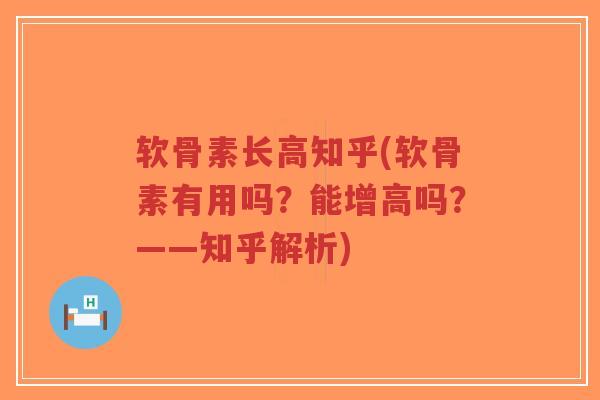 软骨素长高知乎(软骨素有用吗？能增高吗？——知乎解析)