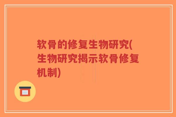 软骨的修复生物研究(生物研究揭示软骨修复机制)
