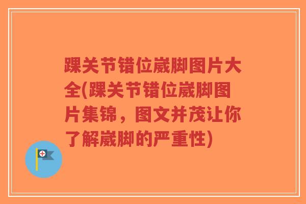 踝关节错位崴脚图片大全(踝关节错位崴脚图片集锦，图文并茂让你了解崴脚的严重性)