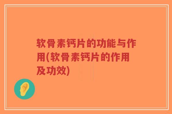 软骨素钙片的功能与作用(软骨素钙片的作用及功效)