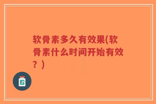 软骨素多久有效果(软骨素什么时间开始有效？)