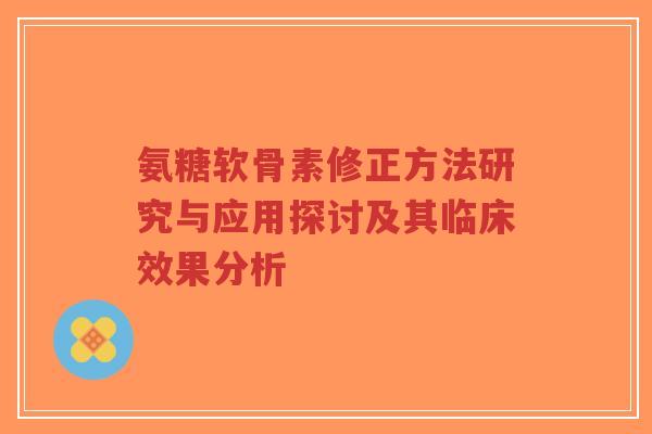 氨糖软骨素修正方法研究与应用探讨及其临床效果分析