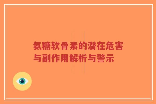 氨糖软骨素的潜在危害与副作用解析与警示