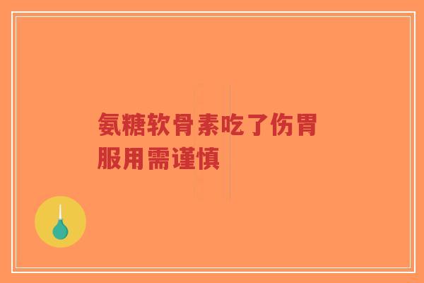 氨糖软骨素吃了伤胃 服用需谨慎