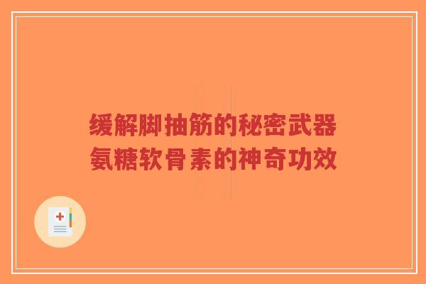 缓解脚抽筋的秘密武器氨糖软骨素的神奇功效