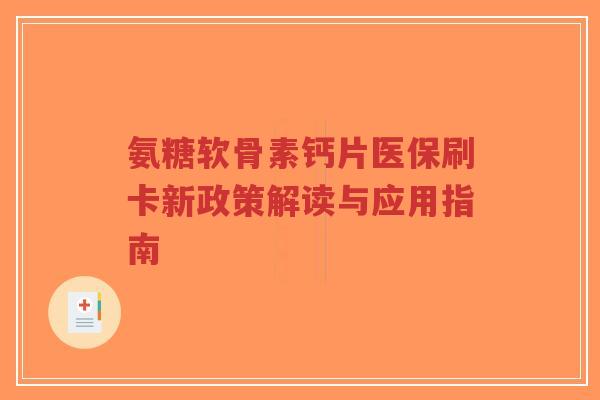 氨糖软骨素钙片医保刷卡新政策解读与应用指南