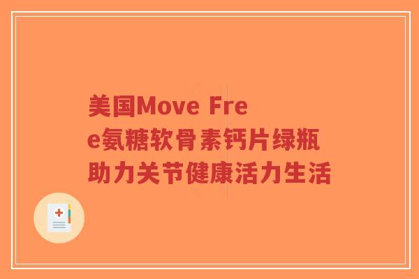 美国Move Free氨糖软骨素钙片绿瓶助力关节健康活力生活