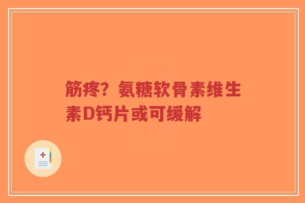 筋疼？氨糖软骨素维生素D钙片或可缓解