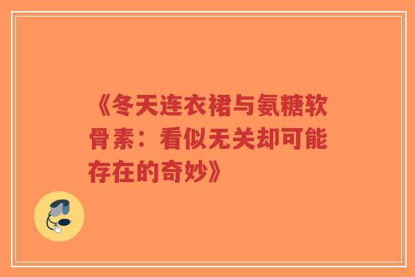 《冬天连衣裙与氨糖软骨素：看似无关却可能存在的奇妙》