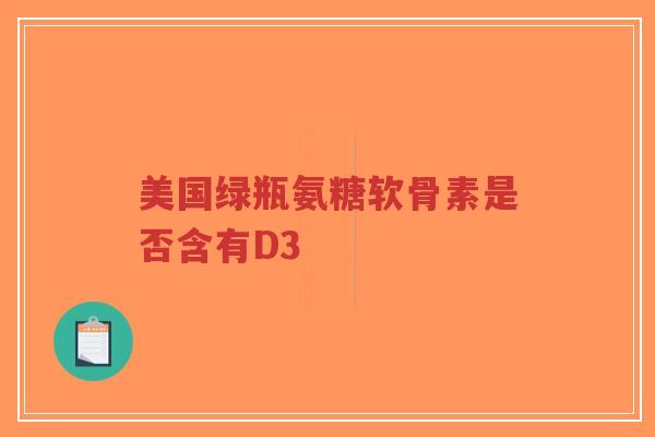 美国绿瓶氨糖软骨素是否含有D3