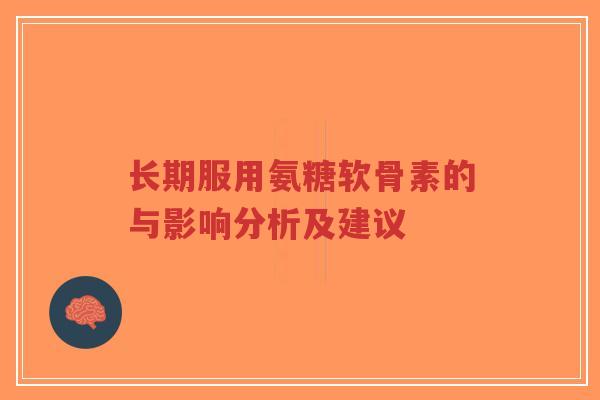 长期服用氨糖软骨素的与影响分析及建议