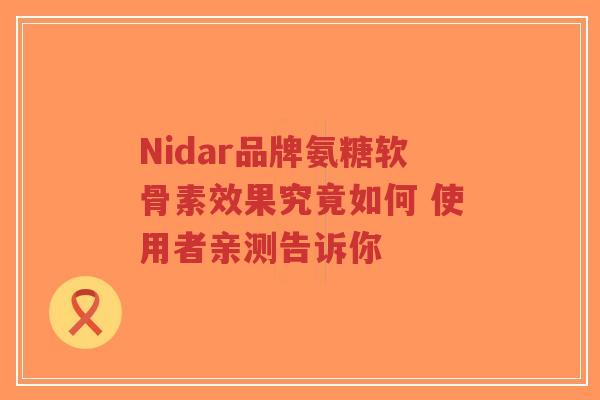 Nidar品牌氨糖软骨素效果究竟如何 使用者亲测告诉你