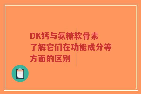 DK钙与氨糖软骨素 了解它们在功能成分等方面的区别