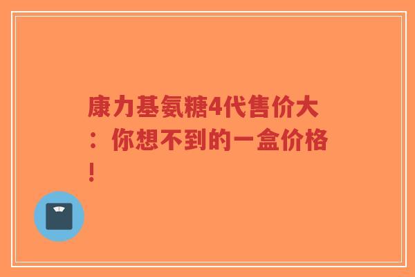 康力基氨糖4代售价大：你想不到的一盒价格!