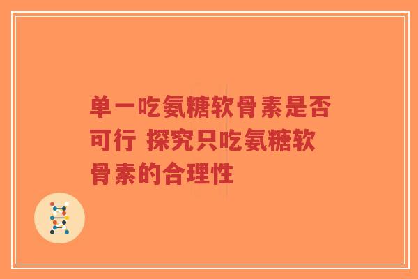 单一吃氨糖软骨素是否可行 探究只吃氨糖软骨素的合理性