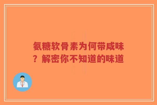 氨糖软骨素为何带咸味？解密你不知道的味道
