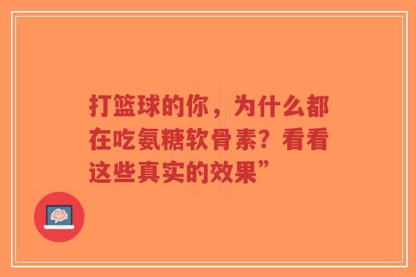 打篮球的你，为什么都在吃氨糖软骨素？看看这些真实的效果”