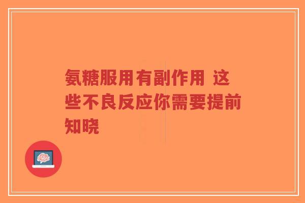 氨糖服用有副作用 这些不良反应你需要提前知晓