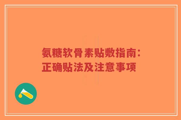 氨糖软骨素贴敷指南：正确贴法及注意事项