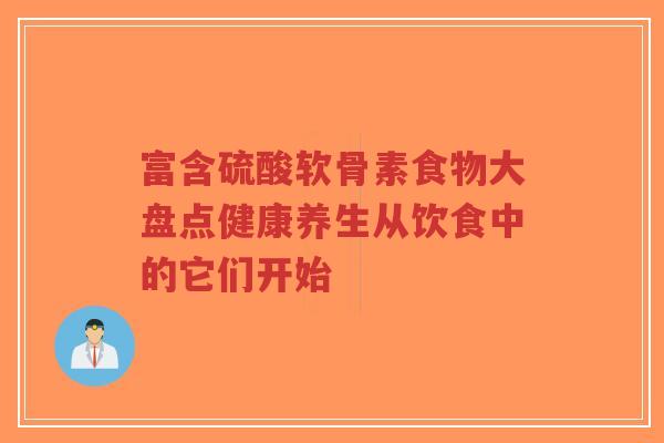 富含硫酸软骨素食物大盘点健康养生从饮食中的它们开始