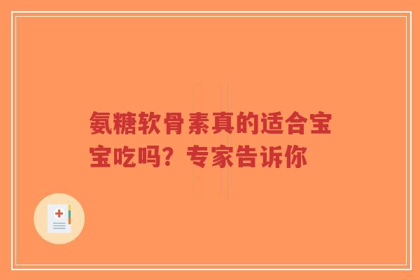 氨糖软骨素真的适合宝宝吃吗？专家告诉你
