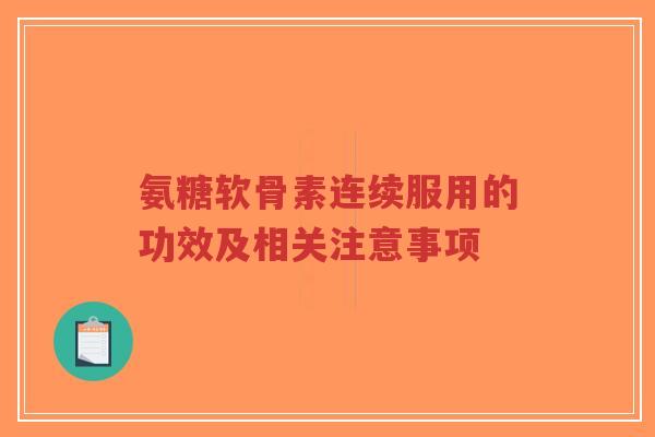 氨糖软骨素连续服用的功效及相关注意事项